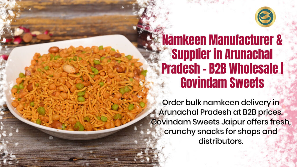 Namkeen Manufacturer Arunachal Pradesh & Supplier